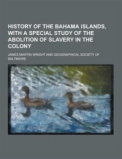 History of the Bahama Islands, with a Special Study of the Abolition of Slavery in the Colony