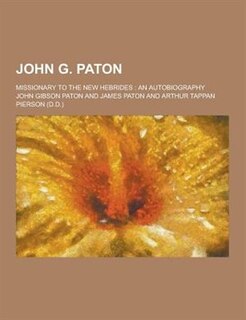 John G. Paton; Missionary to the New Hebrides: An Autobiography