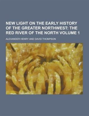 New Light on the Early History of the Greater Northwest Volume 1