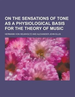 On the Sensations of Tone as a Physiological Basis for the Theory of Music