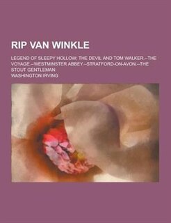 Rip Van Winkle; Legend of Sleepy Hollow; The Devil and Tom Walker.--The Voyage.--Westminster Abbey.--Stratford-On-Avon.--The Stout Gentleman