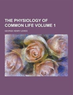 Front cover_The Physiology of Common Life Volume 1