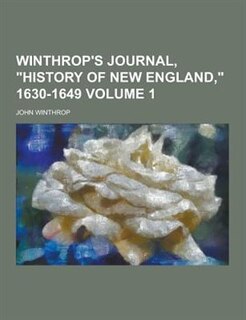 Winthrop's Journal, History of New England, 1630-1649 Volume 1