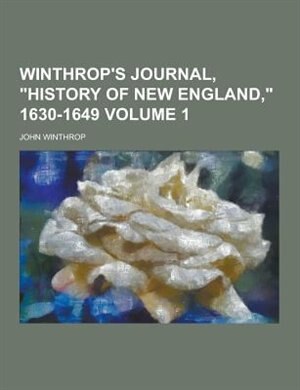 Winthrop's Journal, History of New England, 1630-1649 Volume 1