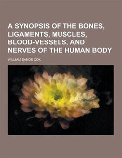 Front cover_A Synopsis of the Bones, Ligaments, Muscles, Blood-Vessels, and Nerves of the Human Body