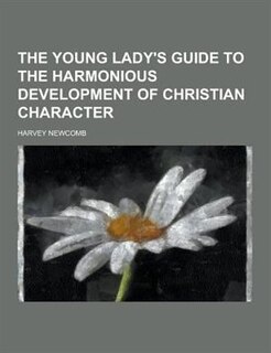 The Young Lady's Guide to the Harmonious Development of Christian Character
