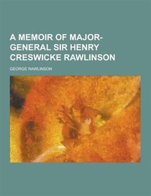 Couverture_A Memoir of Major-General Sir Henry Creswicke Rawlinson