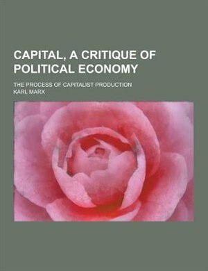 Capital, a Critique of Political Economy; The Process of Capitalist Production
