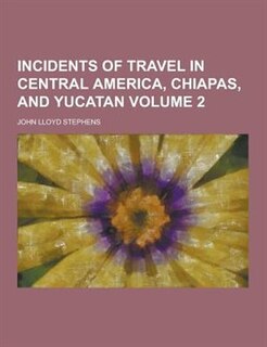 Incidents of Travel in Central America, Chiapas, and Yucatan Volume 2