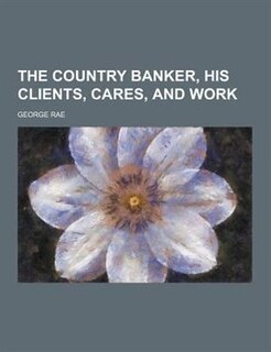 The Country Banker, His Clients, Cares, and Work
