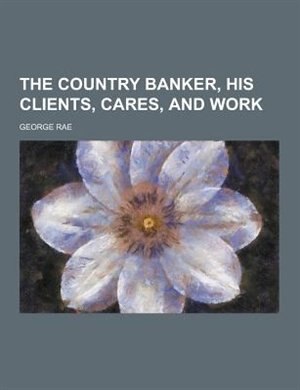 The Country Banker, His Clients, Cares, and Work