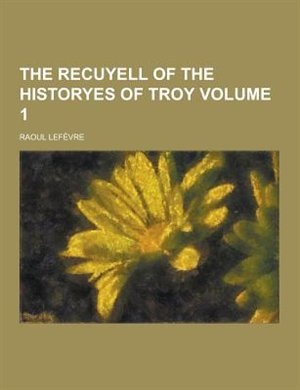 The Recuyell of the Historyes of Troy Volume 1