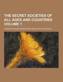 The Secret Societies of All Ages and Countries Volume 1