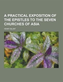 A Practical Exposition of the Epistles to the Seven Churches of Asia