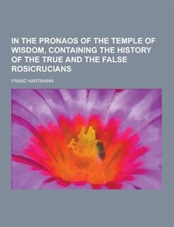 Front cover_In the Pronaos of the Temple of Wisdom, Containing the History of the True and the False Rosicrucians