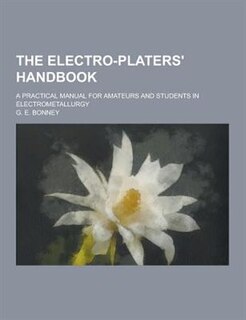 Couverture_The Electro-Platers' Handbook; A Practical Manual for Amateurs and Students in Electrometallurgy