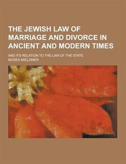 The Jewish Law of Marriage and Divorce in Ancient and Modern Times; And Its Relation to the Law of the State