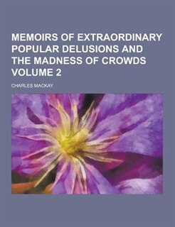 Front cover_Memoirs of Extraordinary Popular Delusions and the Madness of Crowds Volume 2