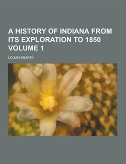 Couverture_A History of Indiana from Its Exploration to 1850 Volume 1