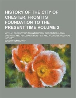 Front cover_History of the City of Chester, from Its Foundation to the Present Time; With an Account of Its Antiquities, Curiosities, Local Customs, and Peculiar