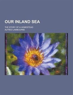 Our Inland Sea; The Story of a Homestead
