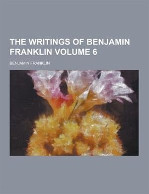 Couverture_The Writings of Benjamin Franklin Volume 6
