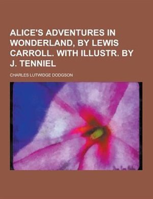 Couverture_Alice's Adventures in Wonderland, by Lewis Carroll. with Illustr. by J. Tenniel