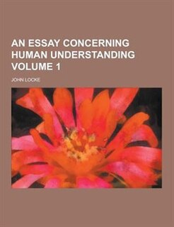 An Essay Concerning Human Understanding Volume 1