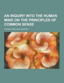 An Inquiry Into the Human Mind on the Principles of Common Sense