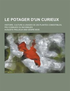 Le Potager D'Un Curieux; Histoire, Culture & Usages de 250 Plantes Comestibles, Peu Connues Ou Inconnues