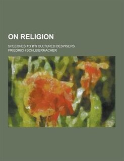 On Religion; Speeches to Its Cultured Despisers