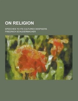 On Religion; Speeches to Its Cultured Despisers