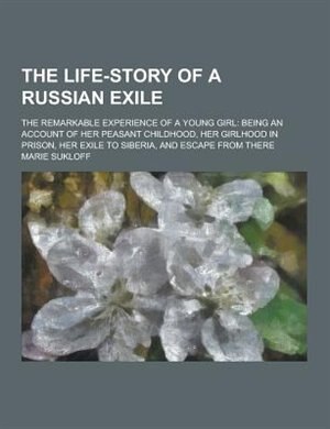 Couverture_The Life-Story of a Russian Exile; The Remarkable Experience of a Young Girl