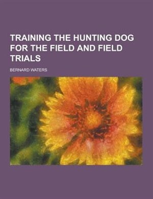 Couverture_Training the Hunting Dog for the Field and Field Trials