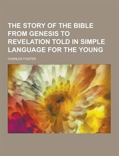 The Story of the Bible from Genesis to Revelation Told in Simple Language for the Young