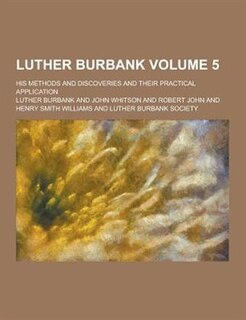 Couverture_Luther Burbank; His Methods and Discoveries and Their Practical Application Volume 5