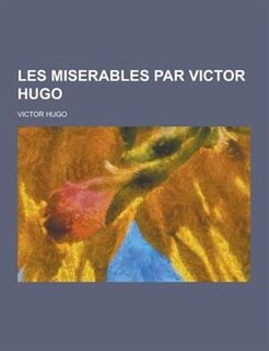 Les Miserables Par Victor Hugo