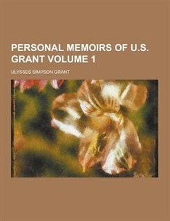 Personal Memoirs of U.S. Grant Volume 1