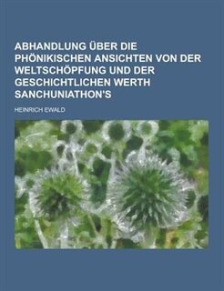 Front cover_Abhandlung Uber Die Phonikischen Ansichten Von Der Weltschopfung Und Der Geschichtlichen Werth Sanchuniathon's
