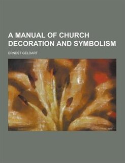 A Manual of Church Decoration and Symbolism