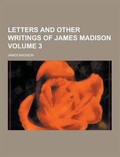 Couverture_Letters and Other Writings of James Madison Volume 3