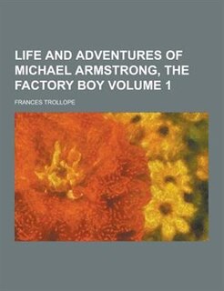 Life and Adventures of Michael Armstrong, the Factory Boy Volume 1