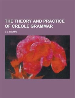 The Theory and Practice of Creole Grammar