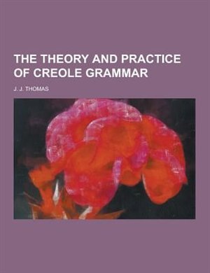 The Theory and Practice of Creole Grammar