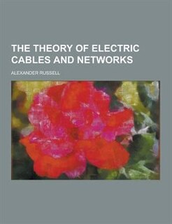 The Theory of Electric Cables and Networks