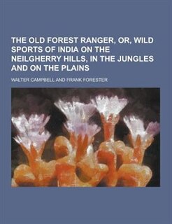 The Old Forest Ranger, Or, Wild Sports of India on the Neilgherry Hills, in the Jungles and on the Plains