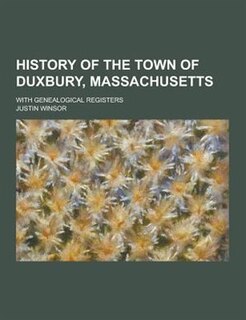 History of the Town of Duxbury, Massachusetts; With Genealogical Registers