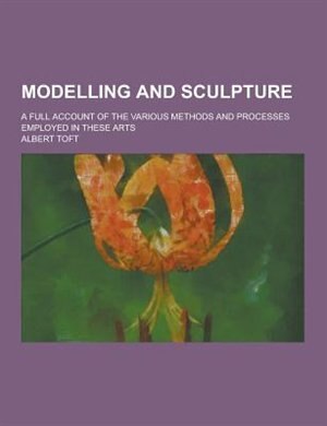 Couverture_Modelling and Sculpture; A Full Account of the Various Methods and Processes Employed in These Arts