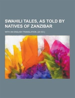 Swahili Tales, as Told by Natives of Zanzibar; With an English Translation. [2d Ed.]