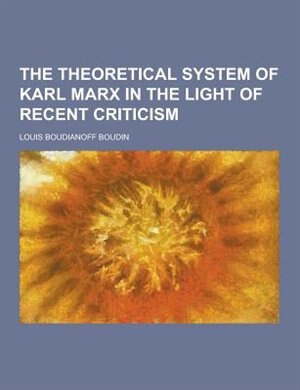 The Theoretical System of Karl Marx in the Light of Recent Criticism